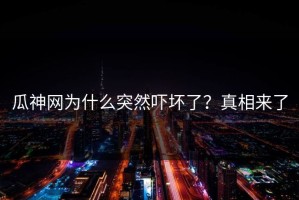 瓜神网为什么突然吓坏了？真相来了
