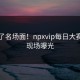 吓坏了名场面！npxvip每日大赛真实现场曝光