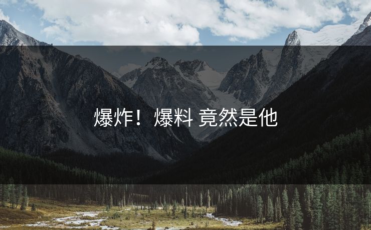 爆炸！爆料 竟然是他