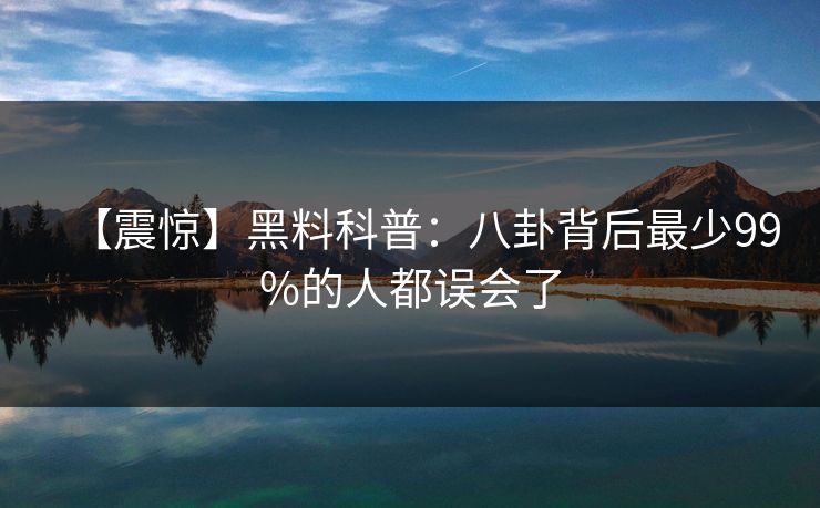 【震惊】黑料科普:八卦背后最少99%的人都误会了 【震惊】黑料科普:八卦背后最少99%的人都误会了