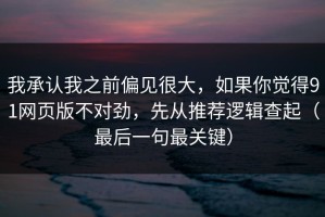 我承认我之前偏见很大，如果你觉得91网页版不对劲，先从推荐逻辑查起（最后一句最关键）