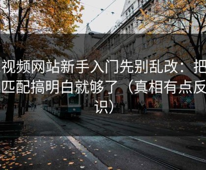 51视频网站新手入门先别乱改：把人群匹配搞明白就够了（真相有点反常识）