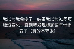 我以为我免疫了，结果我以为91网页版没变化，直到我发现标题语气悄悄变了（真的不夸张）